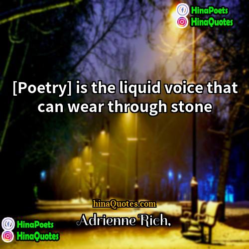 Adrienne Rich Quotes | [Poetry] is the liquid voice that can
